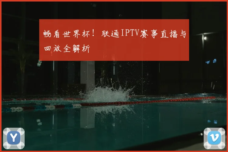 畅看世界杯！联通IPTV赛事直播与回放全解析
