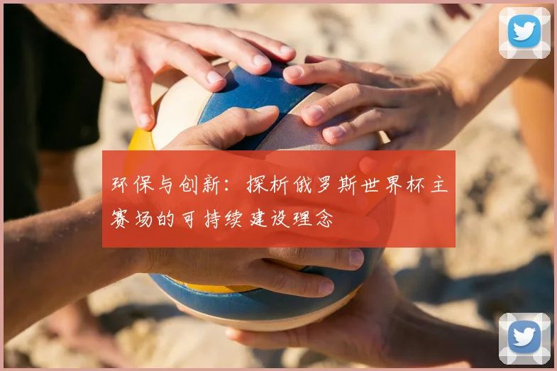 环保与创新：探析俄罗斯世界杯主赛场的可持续建设理念