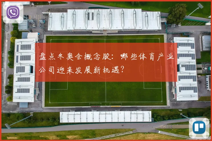 盘点冬奥会概念股：哪些体育产业公司迎来发展新机遇？